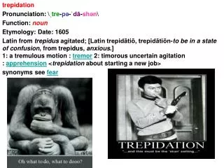 trepidation Pronunciation: \? tre - p? -? d? - sh?n \ Function: noun Etymology: Date: 1605