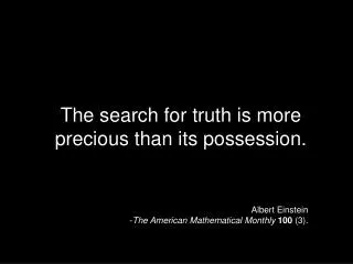The search for truth is more precious than its possession.