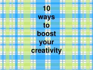 10 ways to boost your creativity