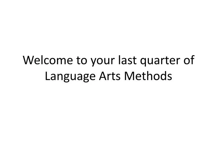 welcome to your last quarter of language arts methods
