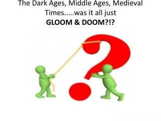 The Dark Ages, Middle Ages, Medieval Times.....was it all just GLOOM &amp; DOOM?!?