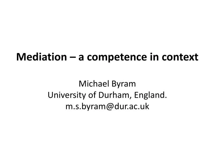 mediation a competence in context michael byram university of durham england m s byram@dur ac uk