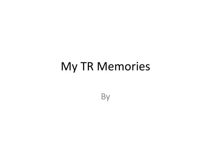 my tr memories