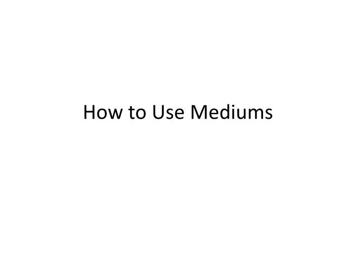 how to use mediums