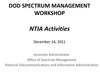 DOD SPECTRUM MANAGEMENT WORKSHOP NTIA Activities December 14, 2011