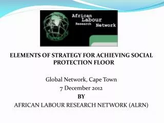 ELEMENTS OF STRATEGY FOR ACHIEVING SOCIAL PROTECTION FLOOR Global Network, Cape Town