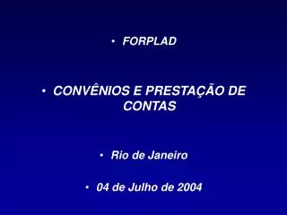 FORPLAD CONVÊNIOS E PRESTAÇÃO DE CONTAS Rio de Janeiro 04 de Julho de 2004