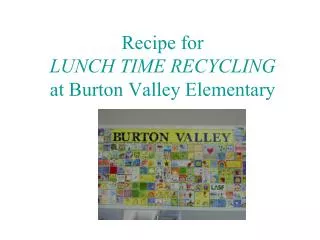 Recipe for LUNCH TIME RECYCLING at Burton Valley Elementary