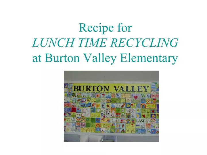 recipe for lunch time recycling at burton valley elementary