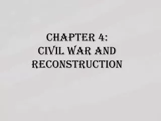 CHAPTER 4: CIVIL WAR AND RECONSTRUCTION