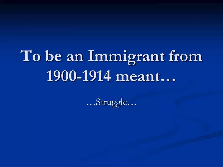 to be an immigrant from 1900 1914 meant