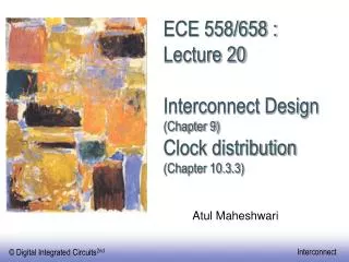 ECE 558/658 : Lecture 20 Interconnect Design (Chapter 9) Clock distribution (Chapter 10.3.3)