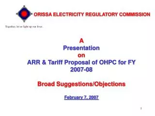 A Presentation on ARR &amp; Tariff Proposal of OHPC for FY 2007-08 Broad Suggestions/Objections