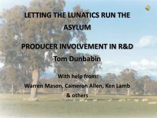 LETTING THE LUNATICS RUN THE ASYLUM PRODUCER INVOLVEMENT IN R&amp;D Tom Dunbabin With help from: