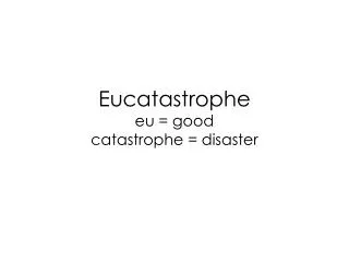 Eucatastrophe eu = good catastrophe = disaster