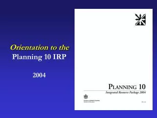 Orientation to the Planning 10 IRP 2004