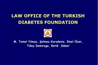 LAW OFFICE OF THE TURKISH DIABETES FOUNDATION