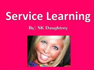 Service Learning By: SK Daughtrey