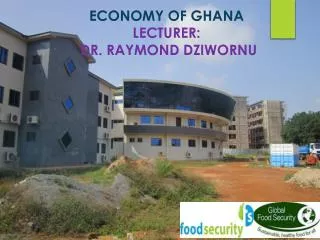 ECONOMY OF GHANA LECTURER: DR. RAYMOND DZIWORNU
