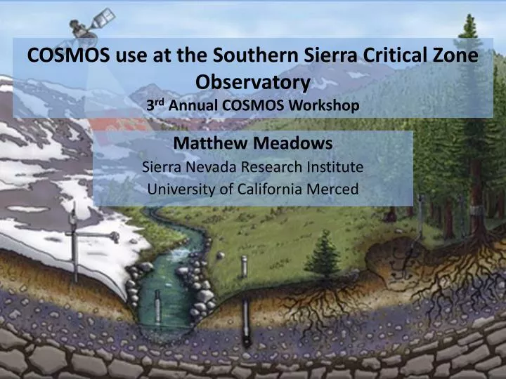 cosmos use at the southern sierra critical zone observatory 3 rd annual cosmos workshop