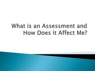 What is an Assessment and How Does it Affect Me?