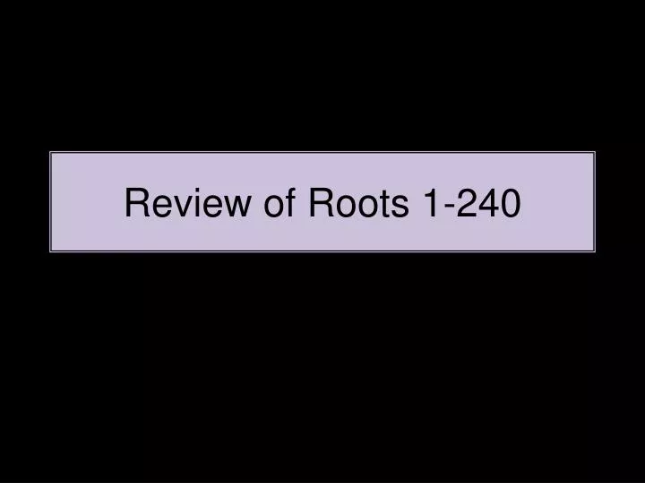 review of roots 1 240