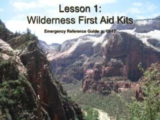 Lesson 1: Wilderness First Aid Kits Emergency Reference Guide p. 15-17
