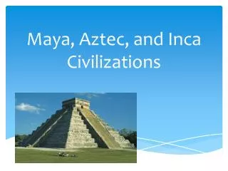 Maya, Aztec, and Inca Civilizations