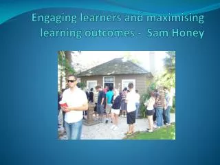 Engaging learners and maximising learning outcomes - Sam Honey