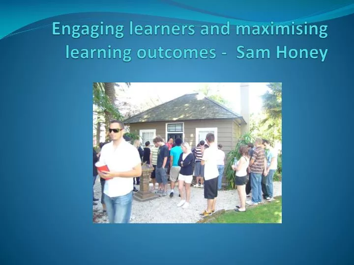 engaging learners and maximising learning outcomes sam honey
