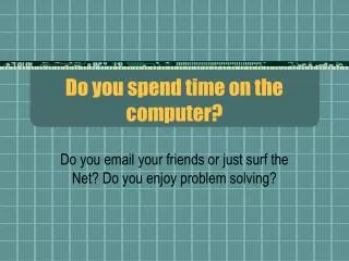 Do you spend time on the computer?