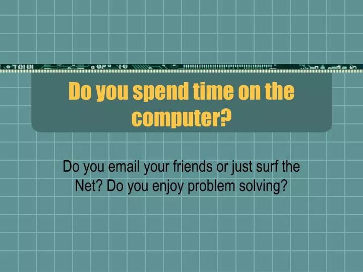 do you spend time on the computer