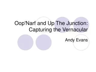 Oop'Narf and Up The Junction: Capturing the Vernacular