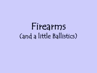 Firearms (and a little Ballistics)