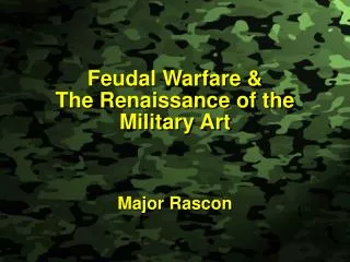 Feudal Warfare &amp; The Renaissance of the Military Art Major Rascon