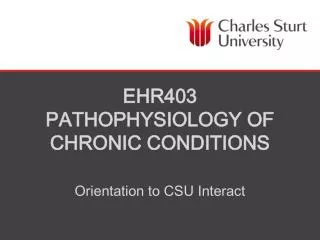 EHR403 PATHOPHYSIOLOGY OF CHRONIC CONDITIONS Orientation to CSU Interact