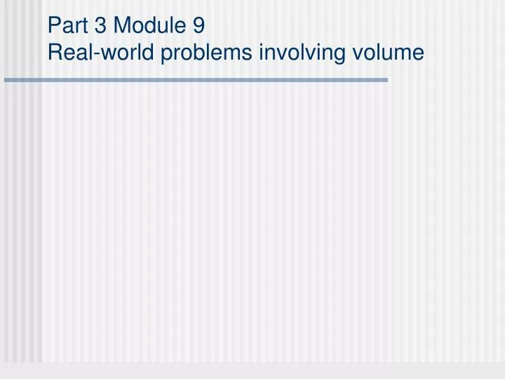 part 3 module 9 real world problems involving volume