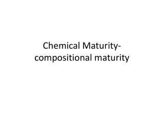 Chemical Maturity- compositional maturity