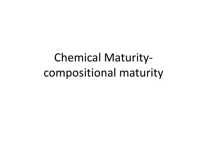 chemical maturity compositional maturity