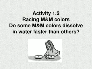 Activity 1.2 Racing M&amp;M colors Do some M&amp;M colors dissolve in water faster than others?