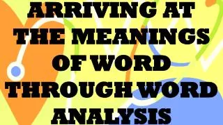ARRIVING AT THE MEANINGS OF WORD THROUGH WORD ANALYSIS