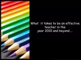 What it takes to be an effective teacher in the year 2010 and beyond....