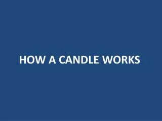 HOW A CANDLE WORKS