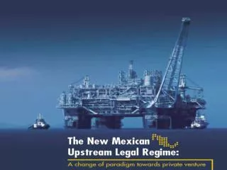 The New Mexican Upstream Legal Regime A change of paradigm towards private venture