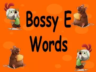 Bossy E Words