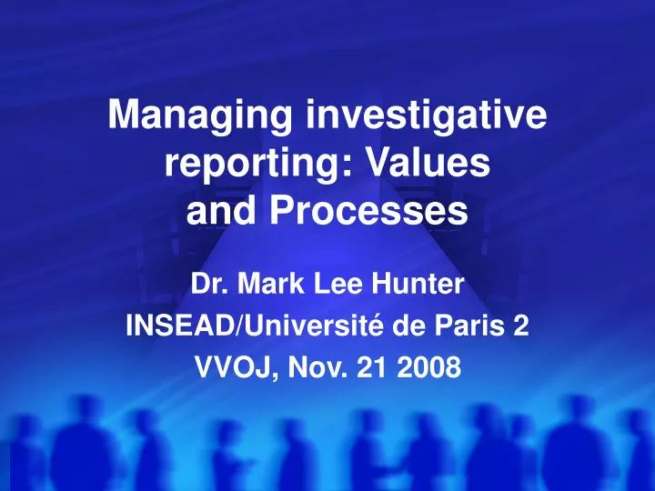 managing investigative reporting values and processes
