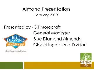 Almond Presentation January 2013 Presented by - Bill Morecraft 			 General Manager