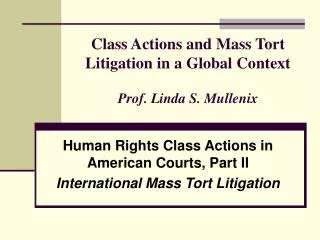 Class Actions and Mass Tort Litigation in a Global Context Prof. Linda S. Mullenix