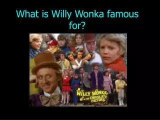 What is Willy Wonka famous for?