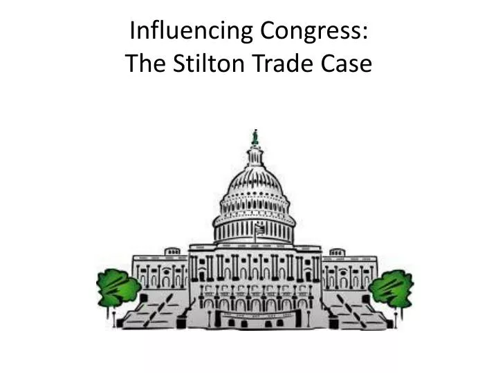 influencing congress the stilton trade case